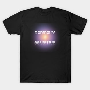 Radically Sensitive T-Shirt